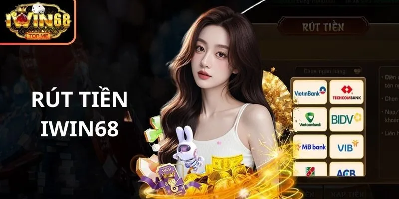 Rút tiền iwin68 là bước thành viên nào cũng muốn thực hiện