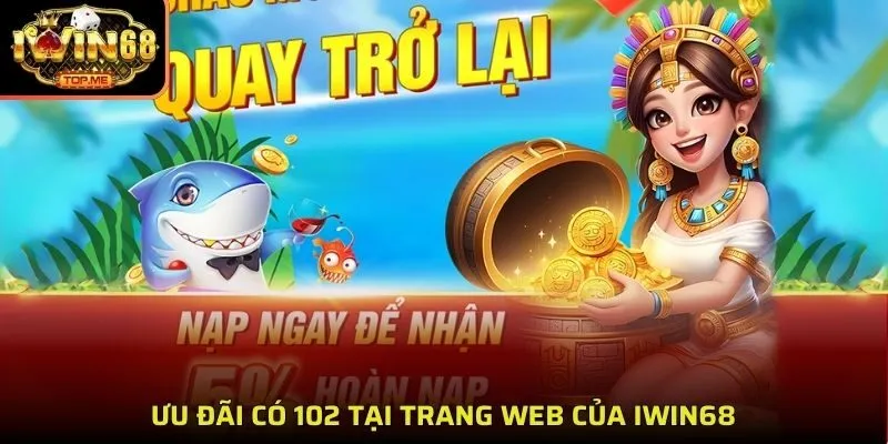 Ưu đãi có 102 tại trang web của Iwin68